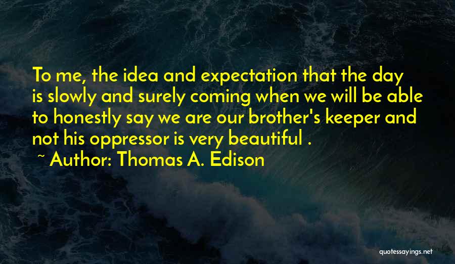 My Brother Keeper Quotes By Thomas A. Edison