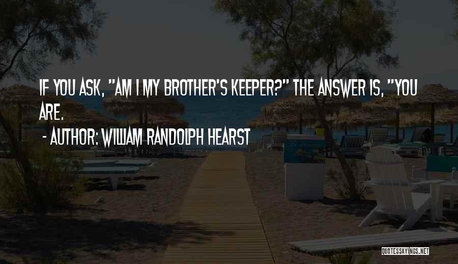 My Brother Keeper Quotes By William Randolph Hearst