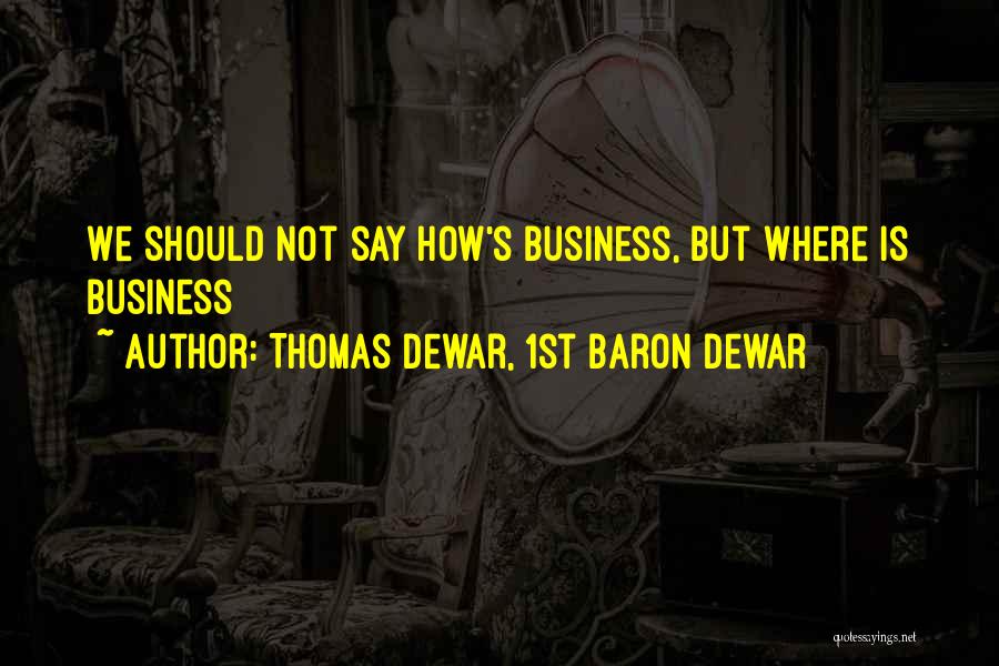 My Business Not Yours Quotes By Thomas Dewar, 1st Baron Dewar