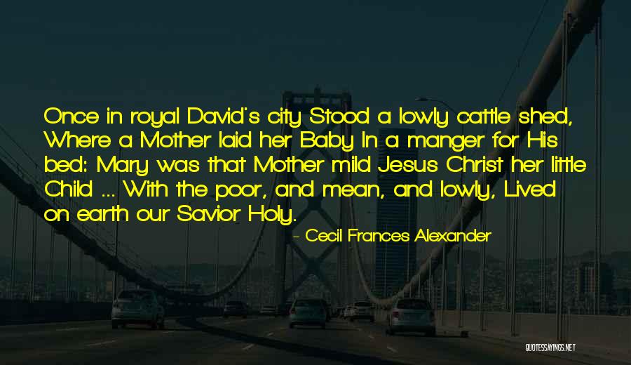 My Child Was My Savior Quotes By Cecil Frances Alexander My Child Was My Savior Quotes By Cecil Frances Alexander