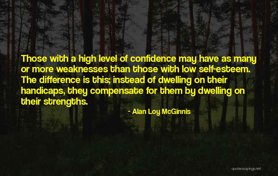 My Confidence Is Low Quotes By Alan Loy McGinnis My Confidence Is Low Quotes By Alan Loy McGinnis