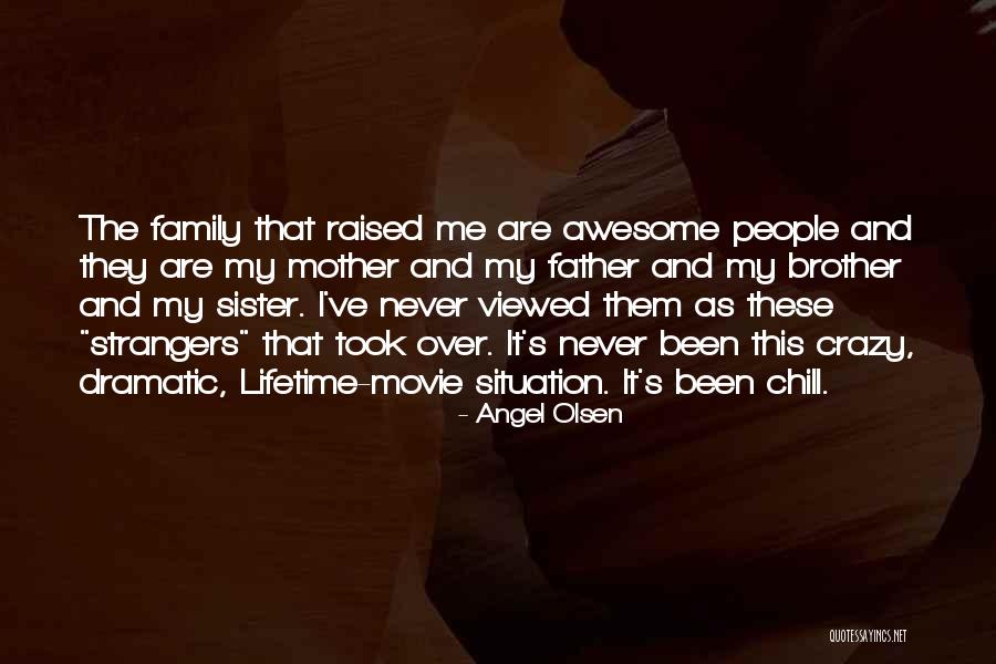 My Crazy Family Quotes By Angel Olsen My Crazy Family Quotes By Angel Olsen