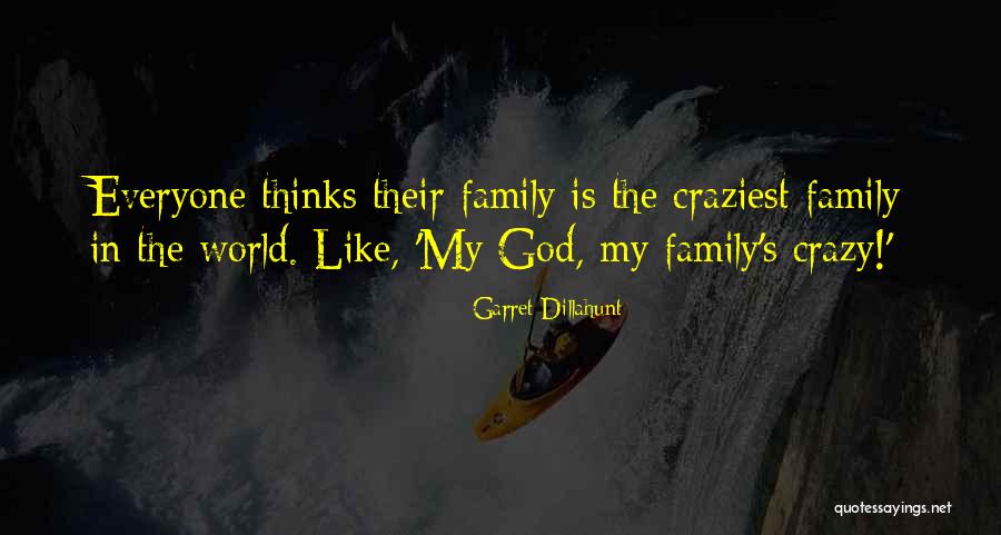My Crazy Family Quotes By Garret Dillahunt My Crazy Family Quotes By Garret Dillahunt