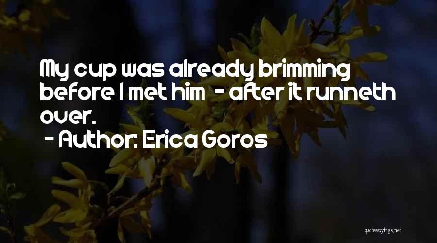 My Cup Runneth Over Quotes By Erica Goros