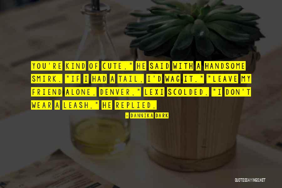 My Cute Friend Quotes By Dannika Dark My Cute Friend Quotes By Dannika Dark