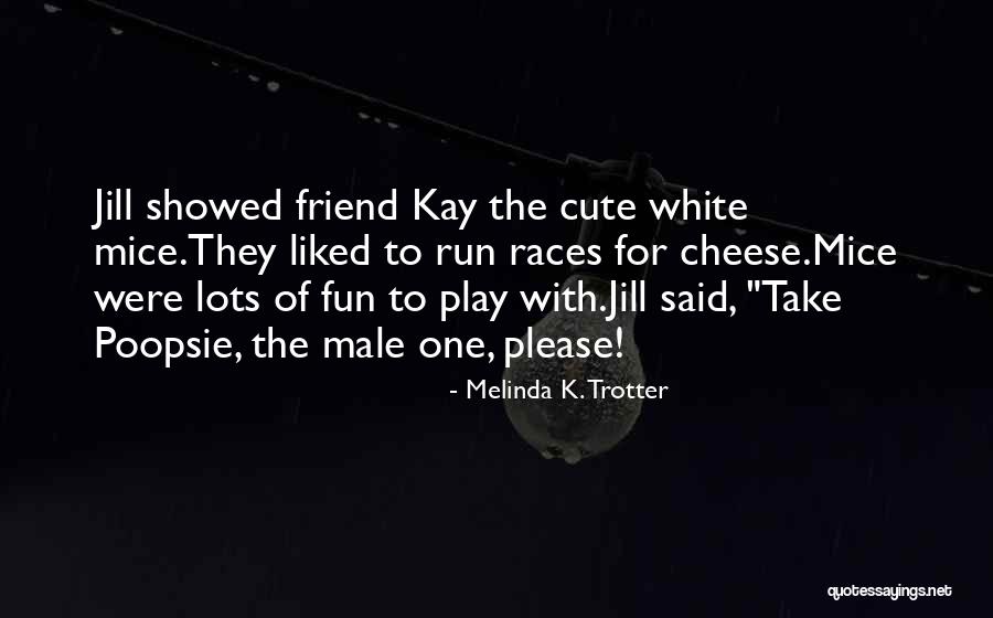 My Cute Friend Quotes By Melinda K. Trotter My Cute Friend Quotes By Melinda K. Trotter