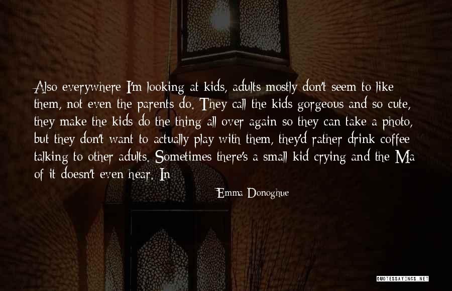 My Cute Kid Quotes By Emma Donoghue My Cute Kid Quotes By Emma Donoghue