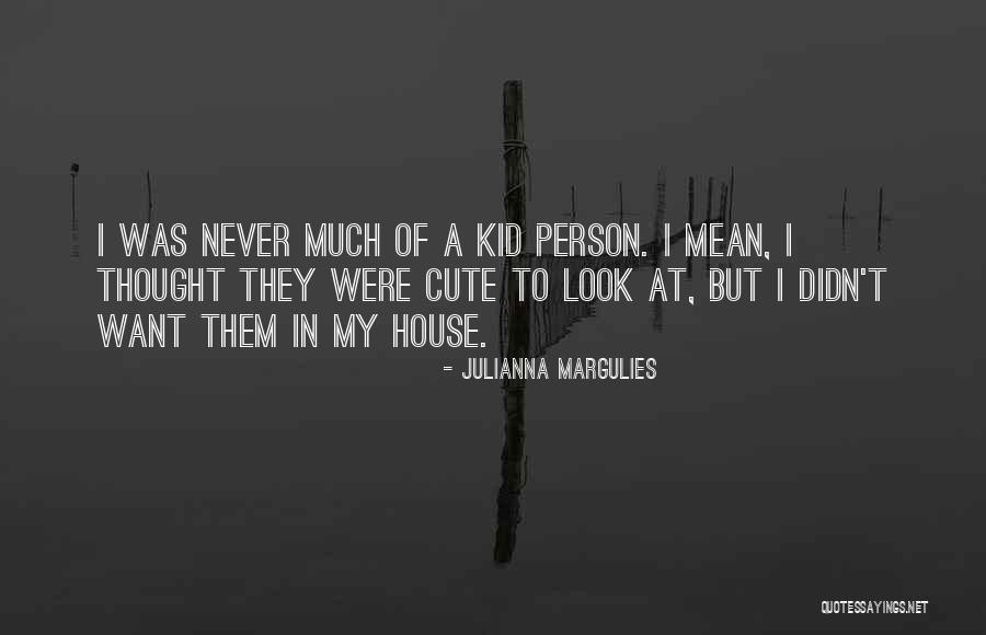 My Cute Kid Quotes By Julianna Margulies My Cute Kid Quotes By Julianna Margulies