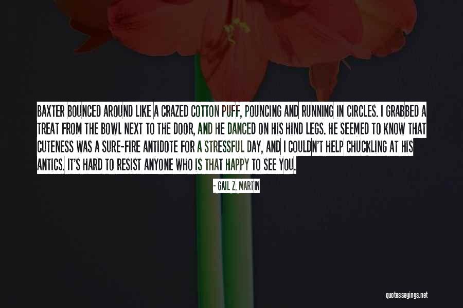My Cuteness Quotes By Gail Z. Martin My Cuteness Quotes By Gail Z. Martin