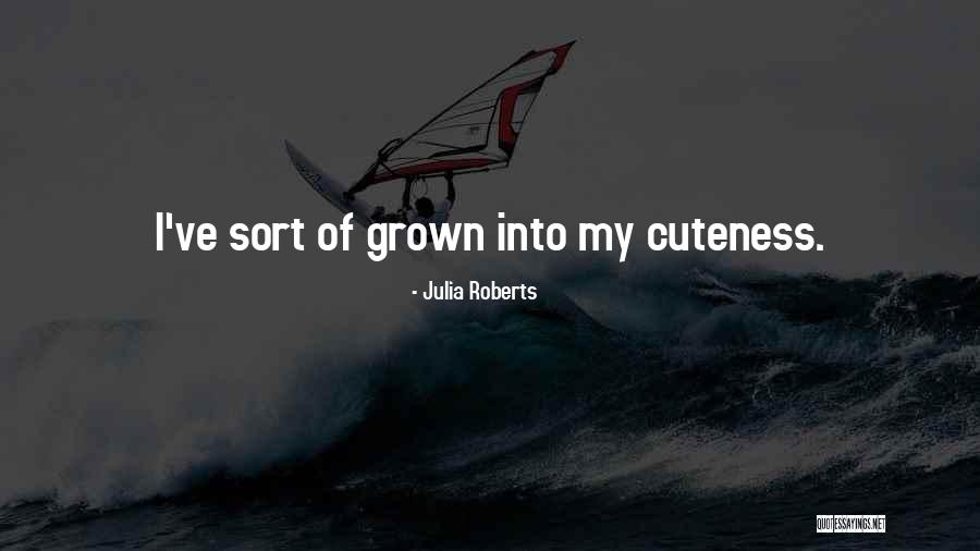 My Cuteness Quotes By Julia Roberts My Cuteness Quotes By Julia Roberts
