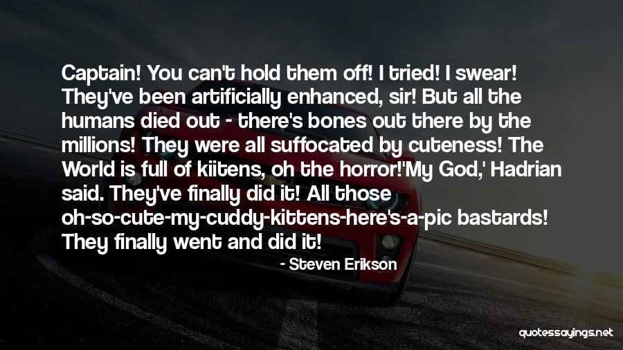 My Cuteness Quotes By Steven Erikson My Cuteness Quotes By Steven Erikson