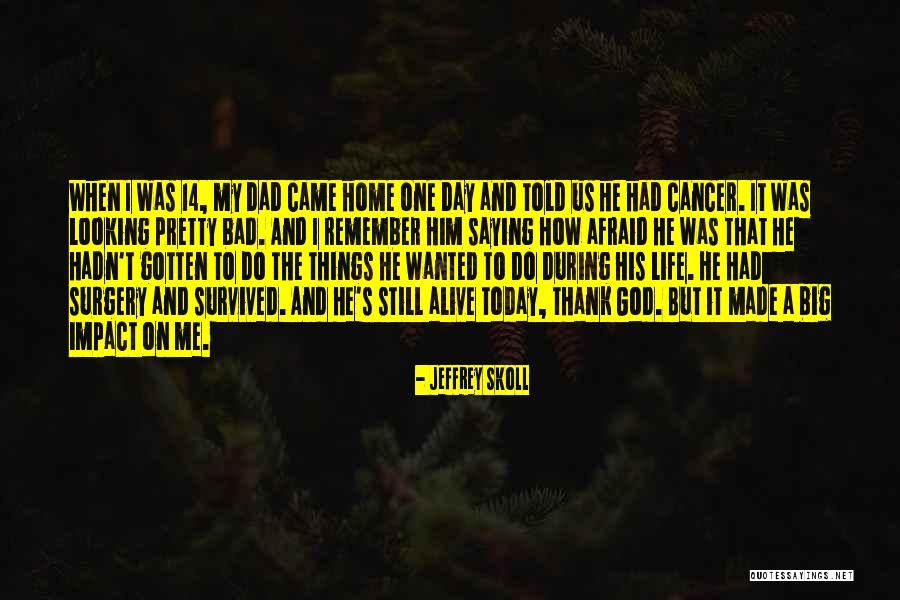My Dad Having Cancer Quotes By Jeffrey Skoll My Dad Having Cancer Quotes By Jeffrey Skoll
