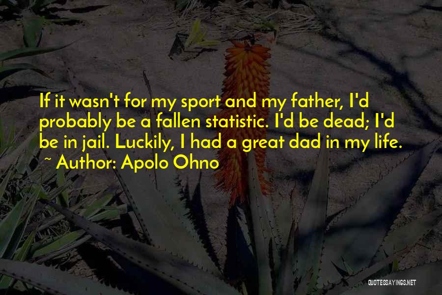 My Dad In Jail Quotes By Apolo Ohno