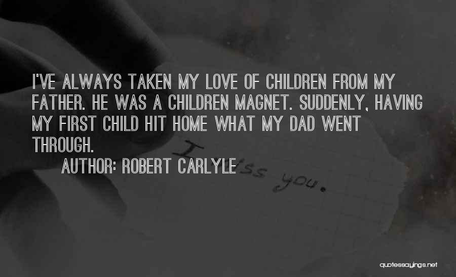 My Dad Is My First Love Quotes By Robert Carlyle
