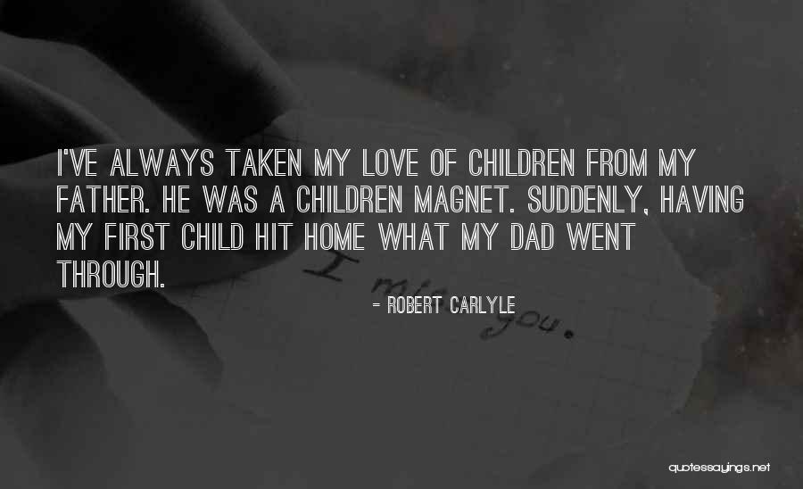 My Dad Is My First Love Quotes By Robert Carlyle