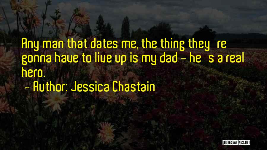 My Dad Is My Hero Quotes By Jessica Chastain