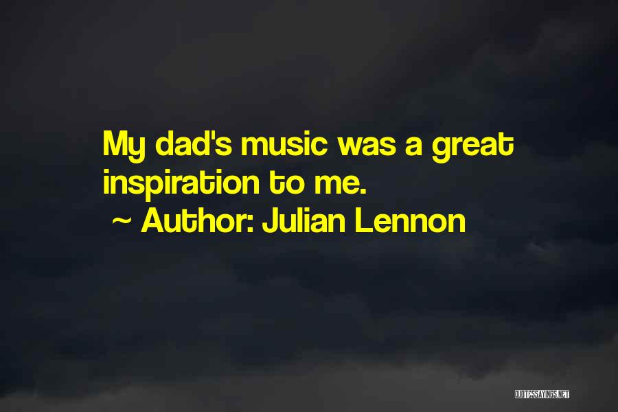 My Dad Is My Inspiration Quotes By Julian Lennon