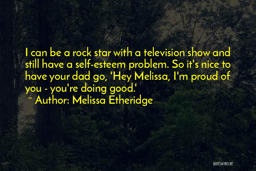 My Dad Is My Rock Quotes By Melissa Etheridge