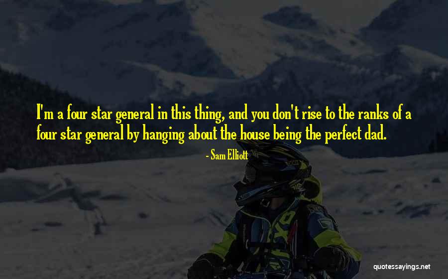 My Dad Is Not Perfect Quotes By Sam Elliott My Dad Is Not Perfect Quotes By Sam Elliott