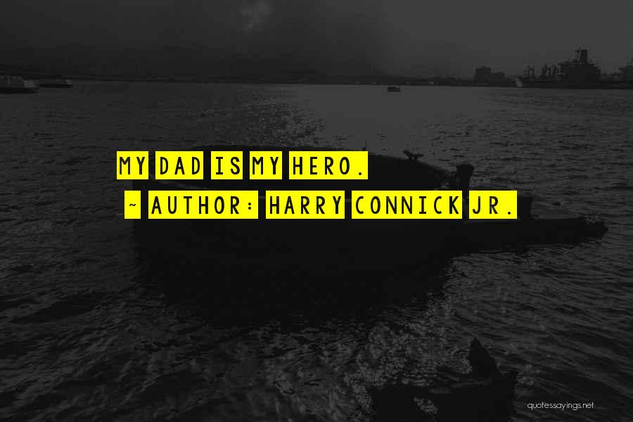 My Dad My Hero Quotes By Harry Connick Jr.