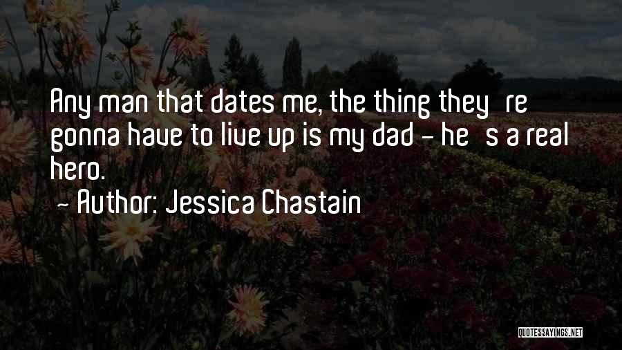My Dad My Hero Quotes By Jessica Chastain