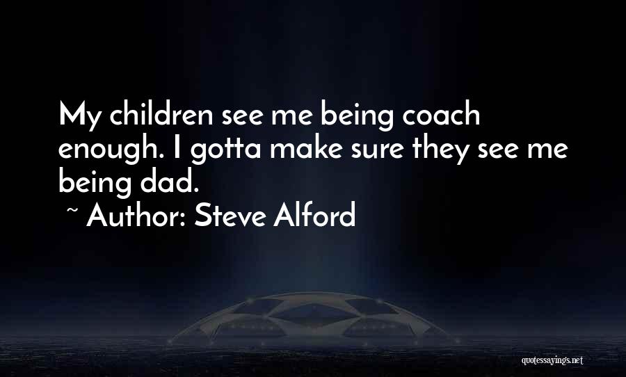 My Dad Not Being There For Me Quotes By Steve Alford