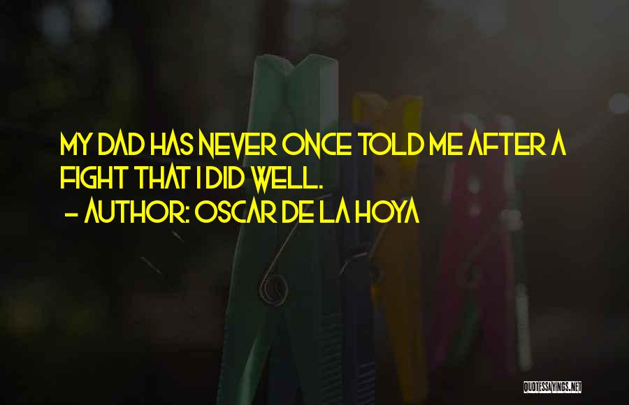 My Dad Once Told Me Quotes By Oscar De La Hoya