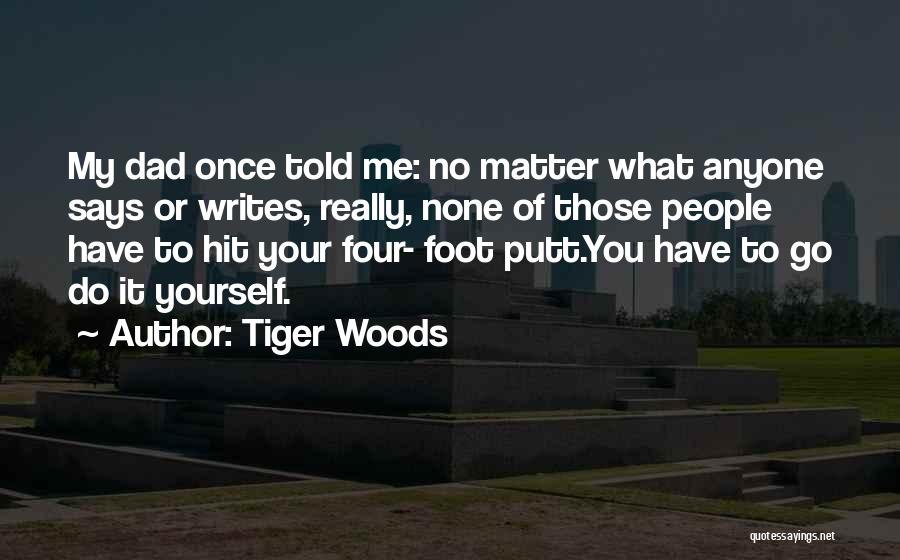 My Dad Once Told Me Quotes By Tiger Woods