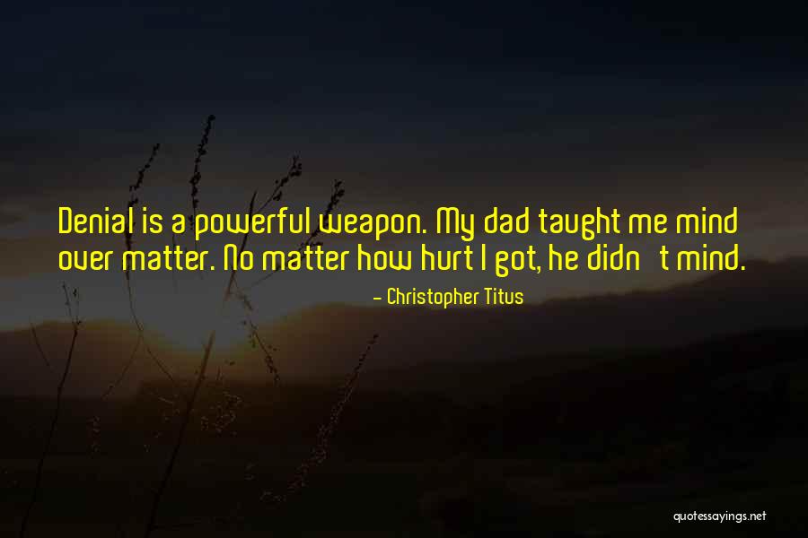 My Dad Taught Me Quotes By Christopher Titus My Dad Taught Me Quotes By Christopher Titus