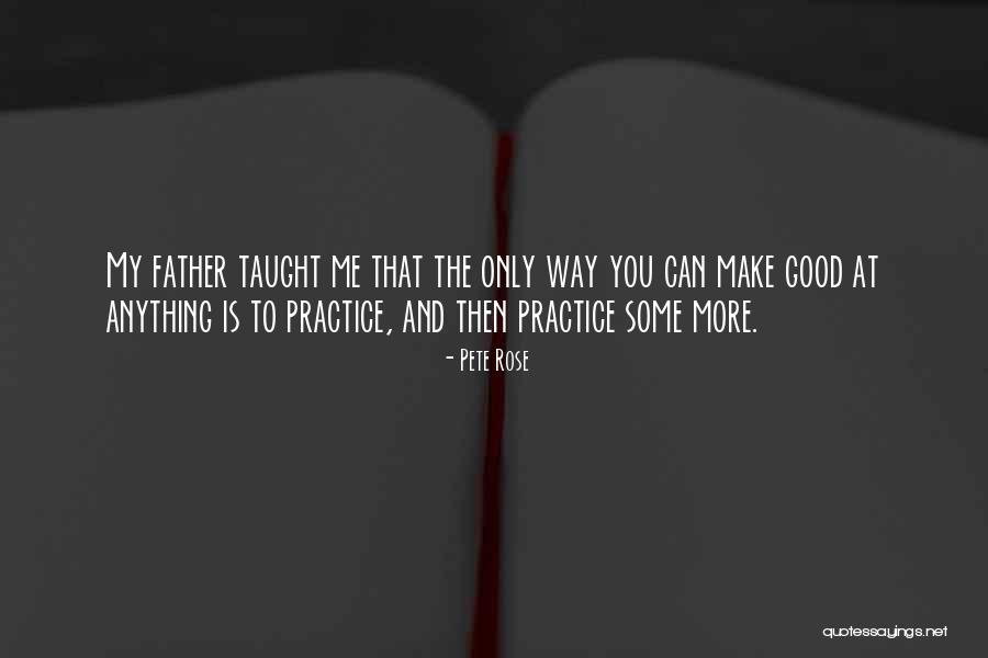 My Dad Taught Me Quotes By Pete Rose My Dad Taught Me Quotes By Pete Rose