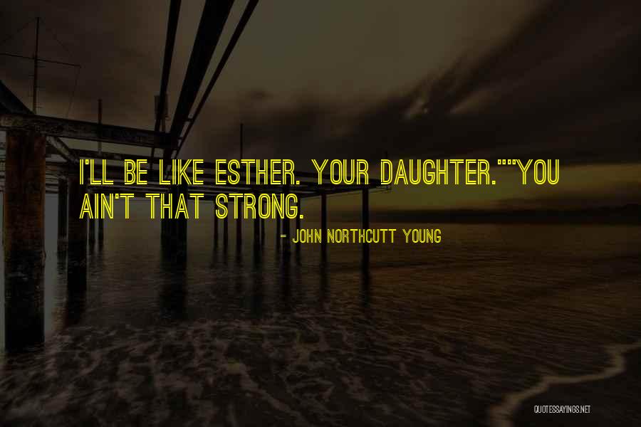 My Daughter Is Just Like Me Quotes By John Northcutt Young