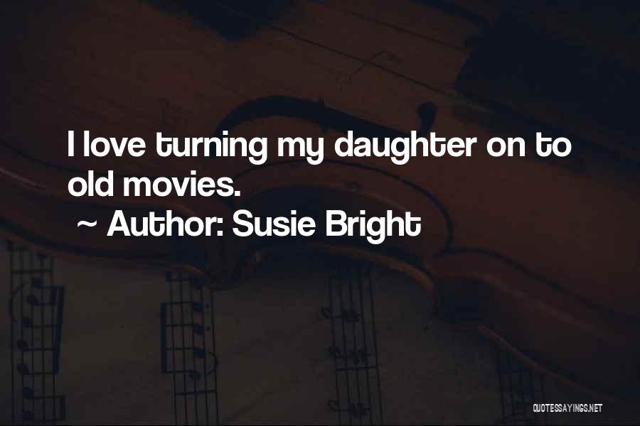 My Daughter Turning 1 Quotes By Susie Bright