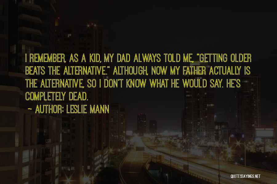 My Dead Father Quotes By Leslie Mann