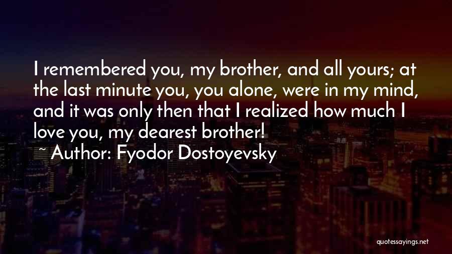 My Dearest Brother Quotes By Fyodor Dostoyevsky