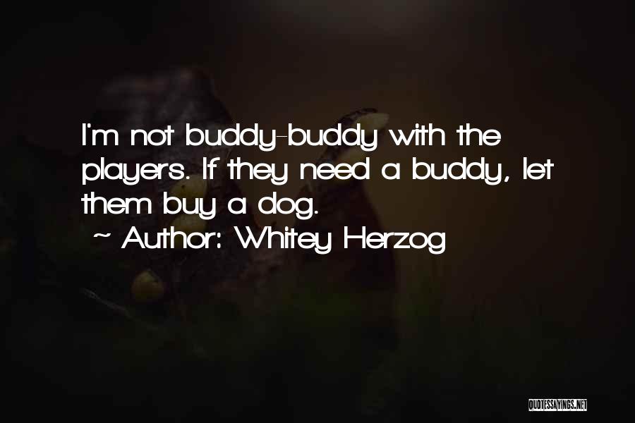 My Dog Buddy Quotes By Whitey Herzog