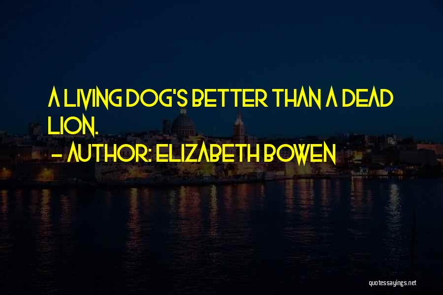 My Dog Is Dead Quotes By Elizabeth Bowen