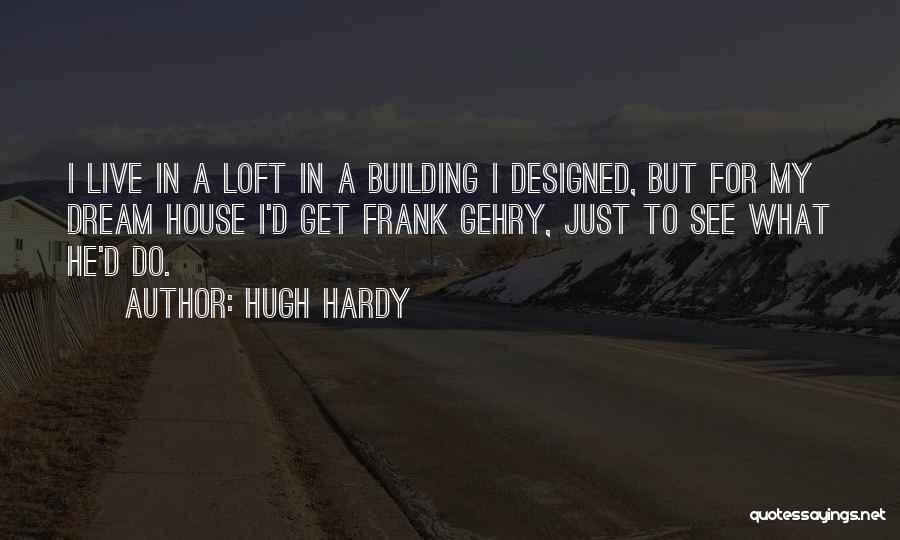 My Dream House Quotes By Hugh Hardy