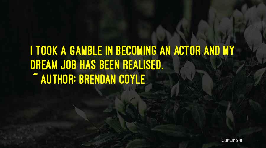 My Dream Job Quotes By Brendan Coyle