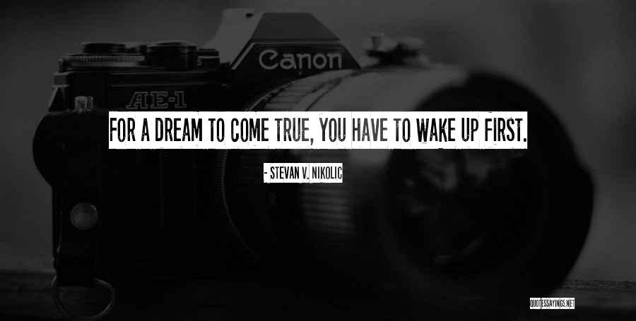 My Dreams Coming True Quotes By Stevan V. Nikolic My Dreams Coming True Quotes By Stevan V. Nikolic