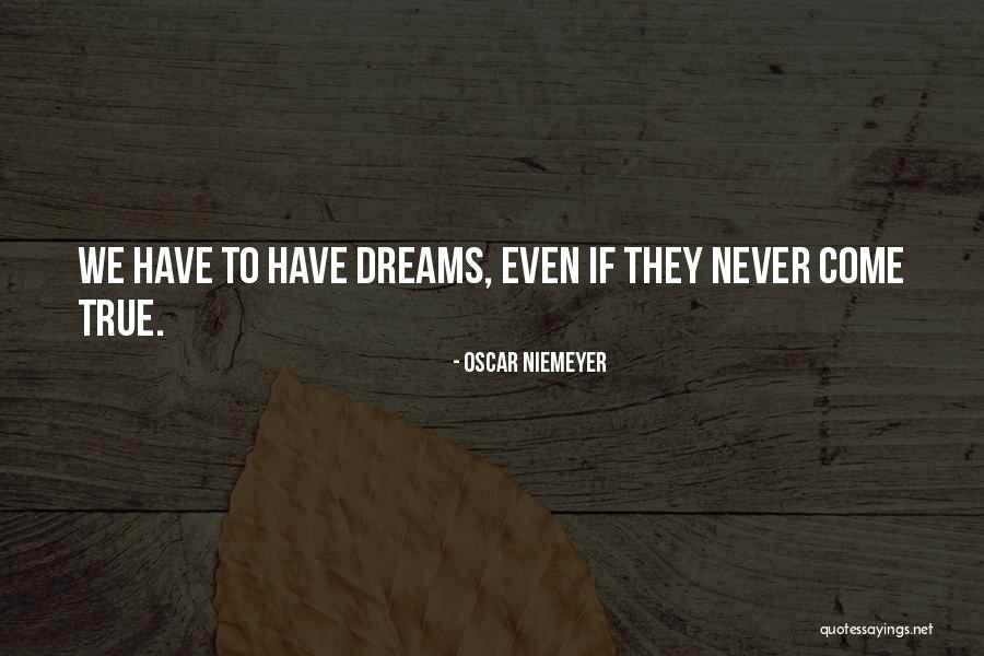 My Dreams Never Come True Quotes By Oscar Niemeyer My Dreams Never Come True Quotes By Oscar Niemeyer