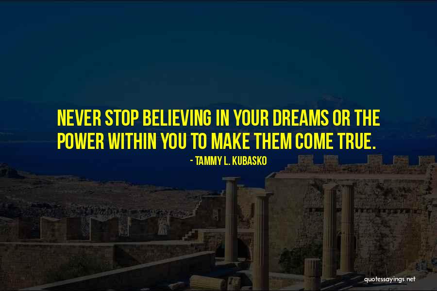 My Dreams Never Come True Quotes By Tammy L. Kubasko My Dreams Never Come True Quotes By Tammy L. Kubasko