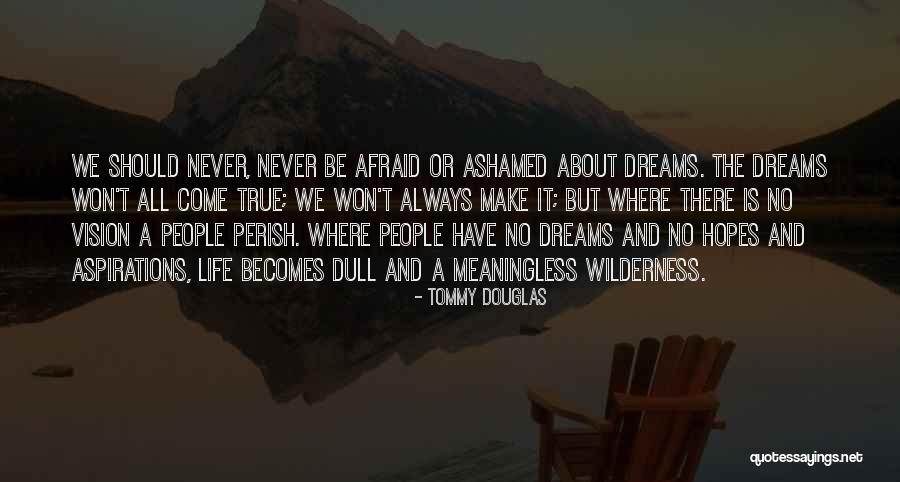 My Dreams Never Come True Quotes By Tommy Douglas My Dreams Never Come True Quotes By Tommy Douglas