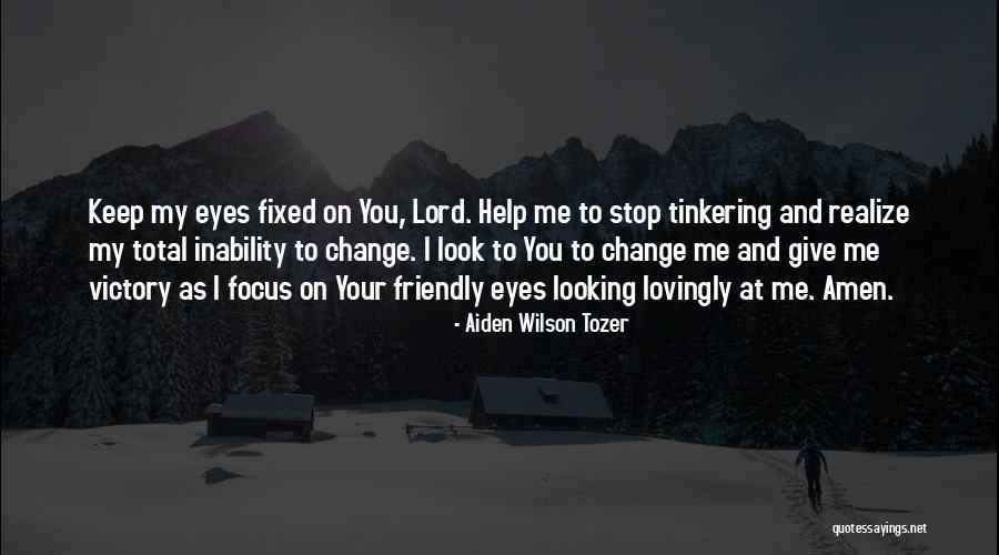 My Eyes Are Only Focus On You Quotes By Aiden Wilson Tozer My Eyes Are Only Focus On You Quotes By Aiden Wilson Tozer
