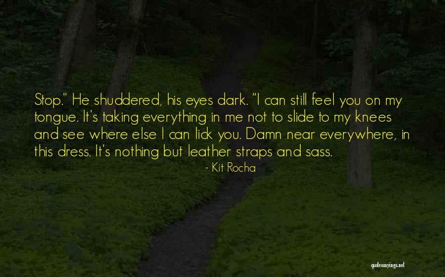 My Eyes See Everything Quotes By Kit Rocha My Eyes See Everything Quotes By Kit Rocha