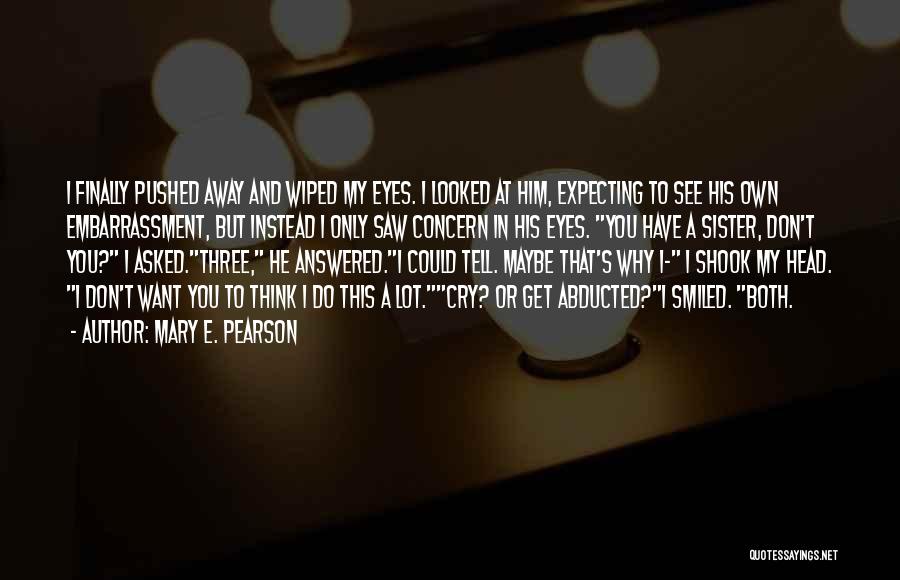 My Eyes Want To See You Quotes By Mary E. Pearson