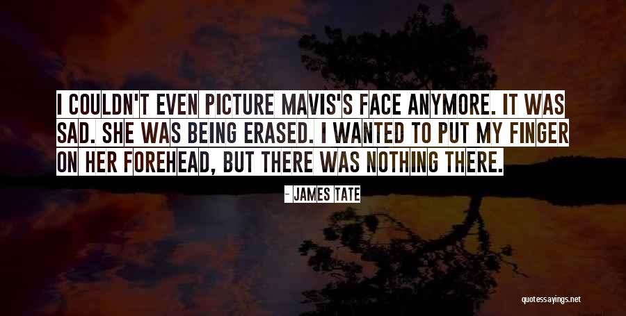 My Face Sad Quotes By James Tate My Face Sad Quotes By James Tate
