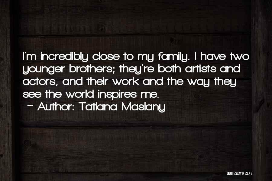 My Family Inspires Me Quotes By Tatiana Maslany