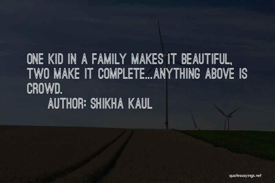 My Family Is Complete Quotes By Shikha Kaul