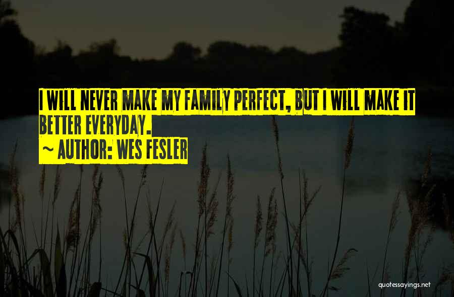 My Family May Not Perfect Quotes By Wes Fesler
