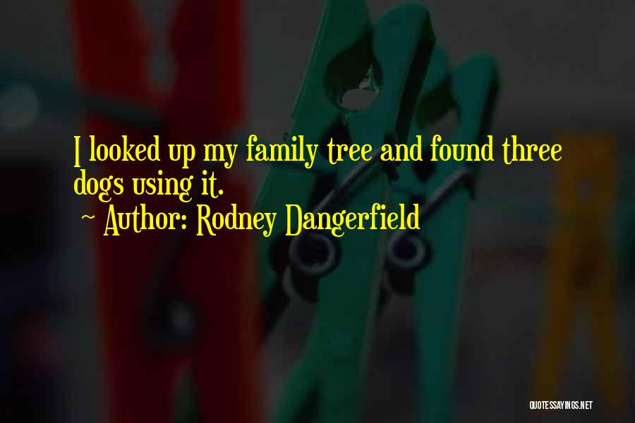 My Family Tree Quotes By Rodney Dangerfield